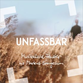 Unfassbar - Musikalische Fenster ins Markus-Evangelium